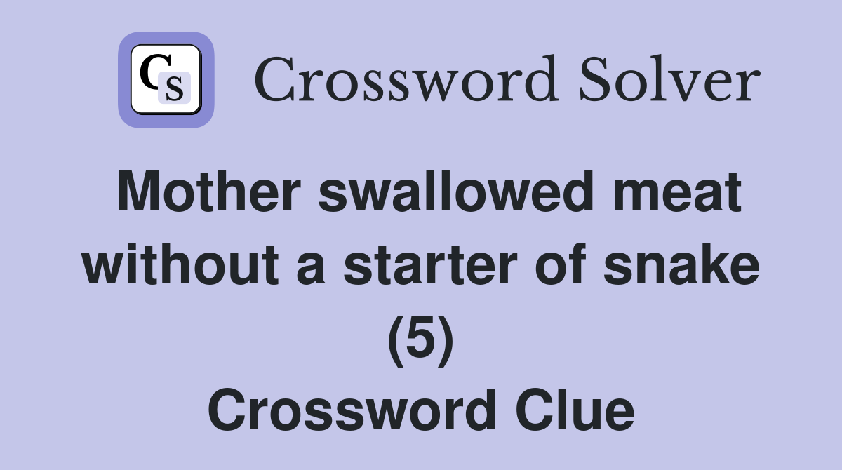 Mother swallowed meat without a starter of snake (5) Crossword Clue