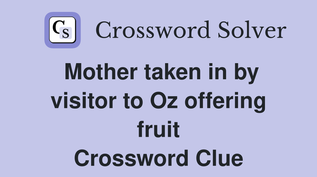 Mother taken in by visitor to Oz offering fruit Crossword Clue