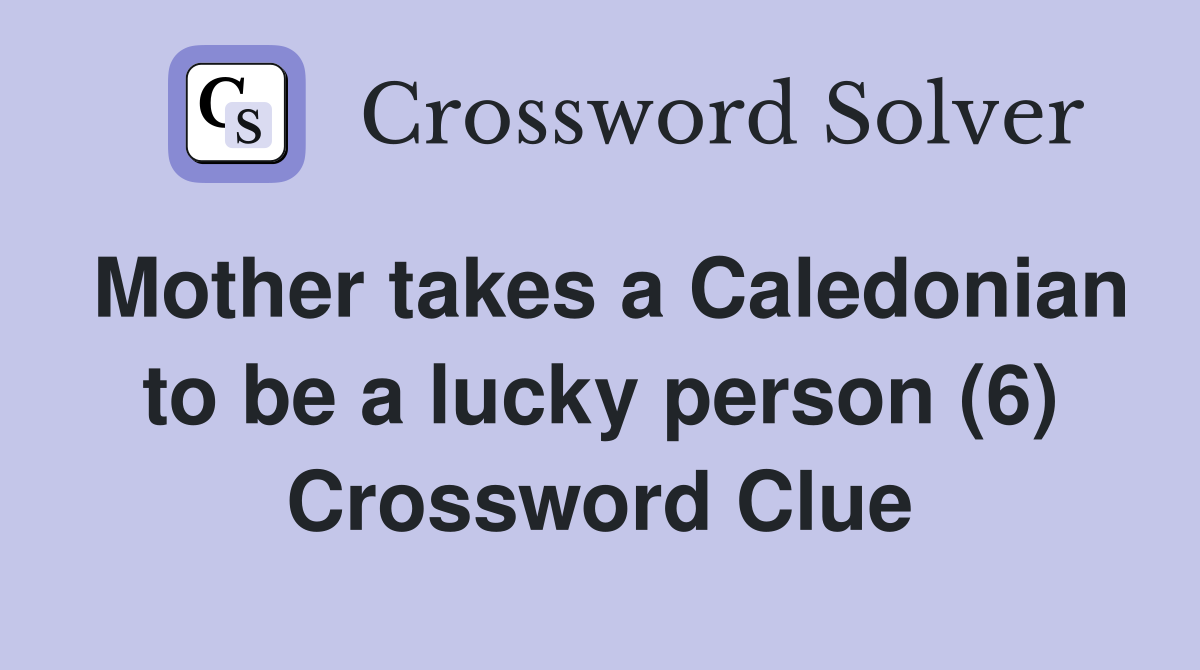 Mother takes a Caledonian to be a lucky person (6) Crossword Clue