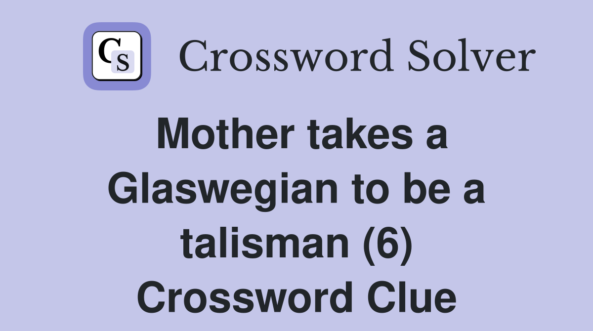 Mother takes a Glaswegian to be a talisman (6) Crossword Clue
