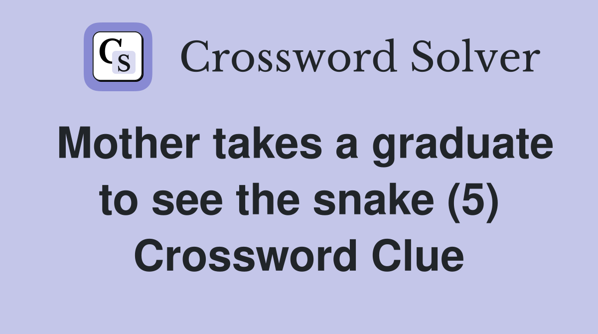 Mother takes a graduate to see the snake (5) Crossword Clue