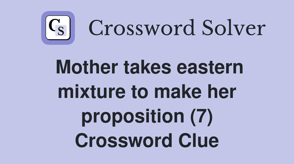 Mother takes eastern mixture to make her proposition (7) Crossword Clue