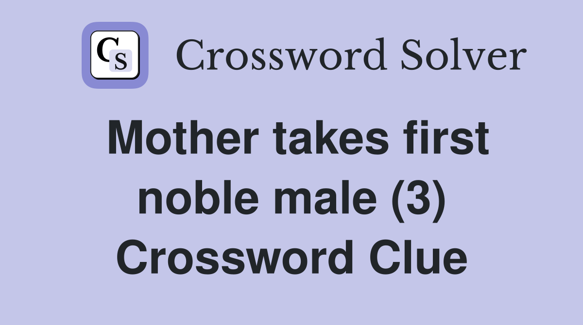 Mother takes first noble male (3) Crossword Clue
