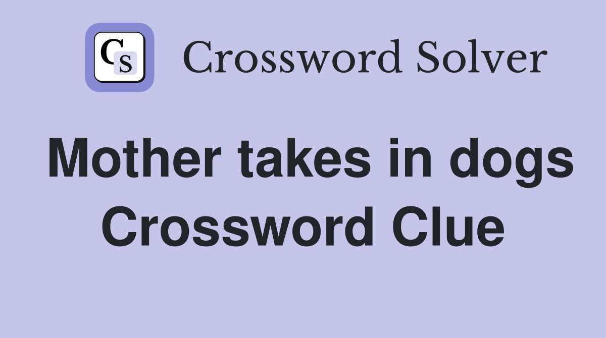 Mother takes in dogs Crossword Clue