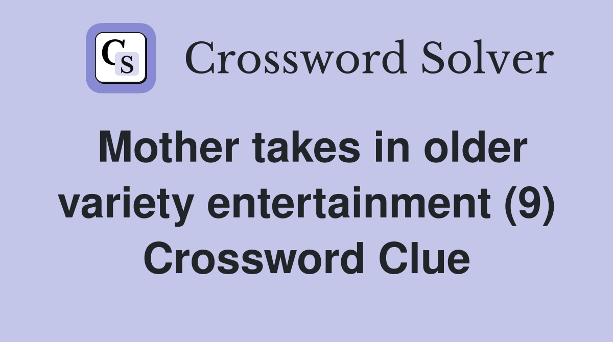 Mother takes in older variety entertainment (9) Crossword Clue