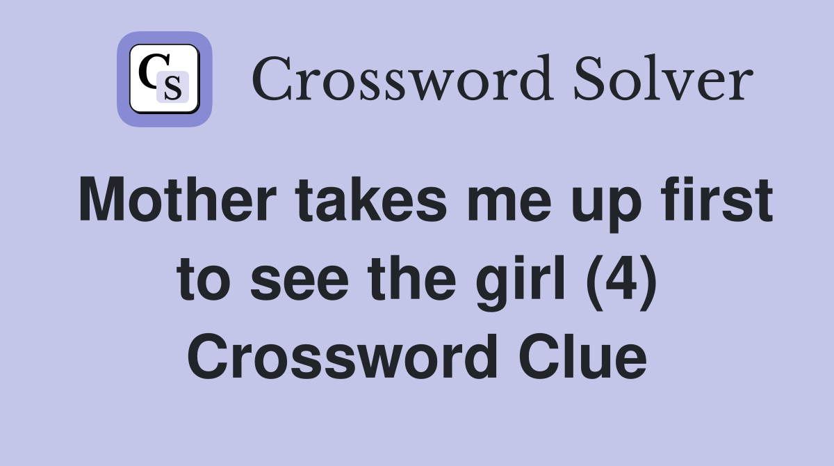 Mother takes me up first to see the girl (4) Crossword Clue