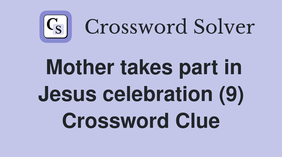 Mother takes part in Jesus celebration (9) Crossword Clue
