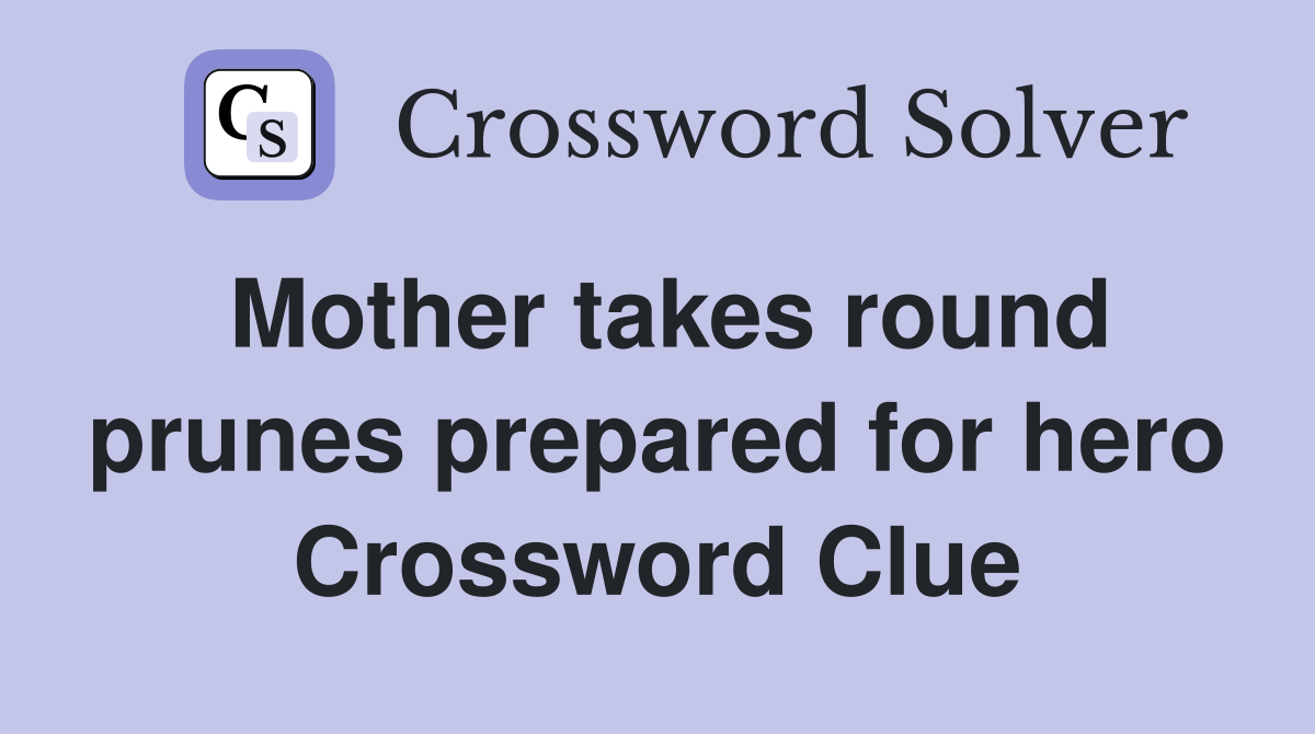 Mother takes round prunes prepared for hero Crossword Clue