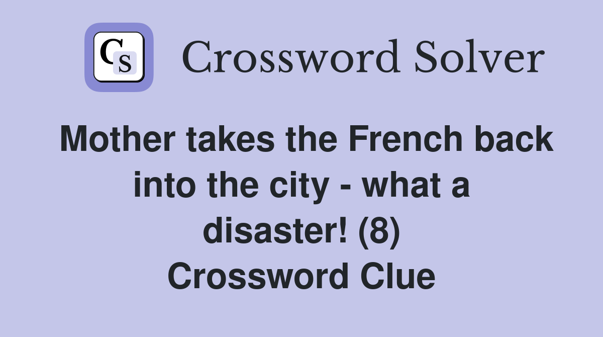 Mother takes the French back into the city - what a disaster! (8) Crossword Clue