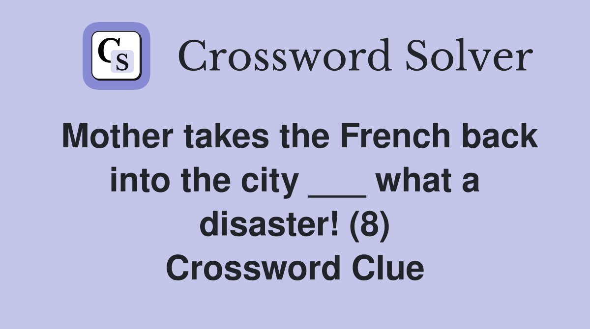 Mother takes the French back into the city ___ what a disaster! (8) Crossword Clue