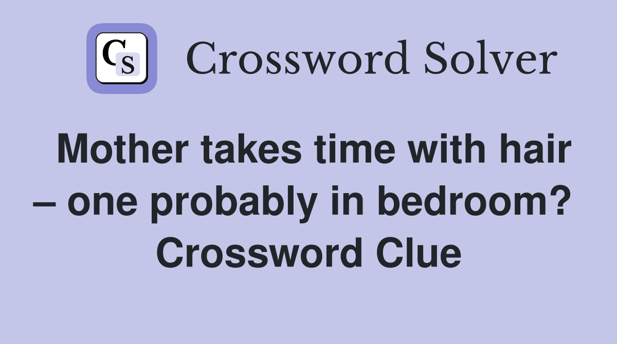 Mother takes time with hair – one probably in bedroom?  Crossword Clue