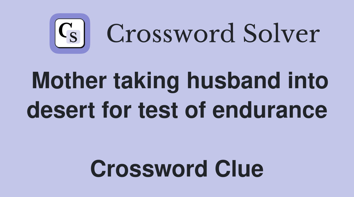Mother taking husband into desert for test of endurance  Crossword Clue