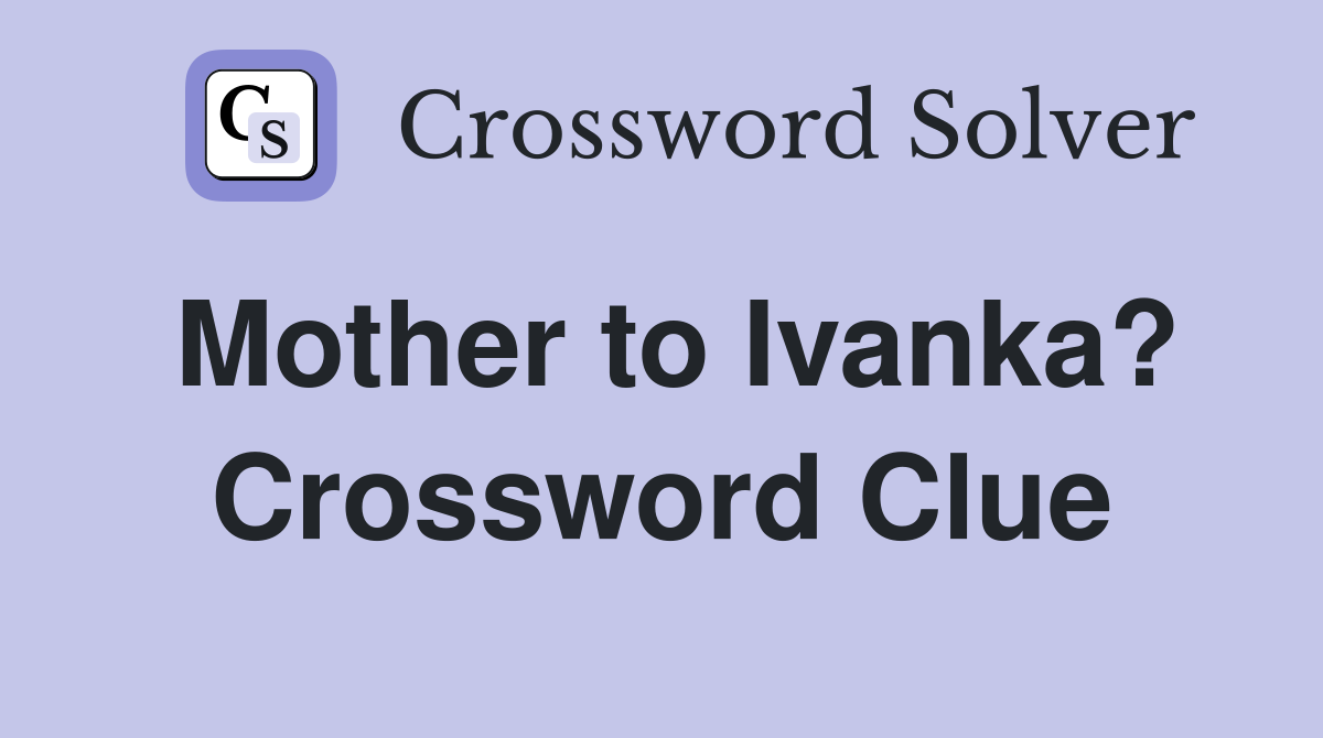 Mother to Ivanka? Crossword Clue
