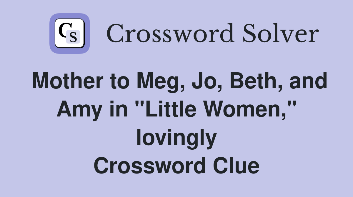 Mother to Meg, Jo, Beth, and Amy in "Little Women," lovingly Crossword Clue