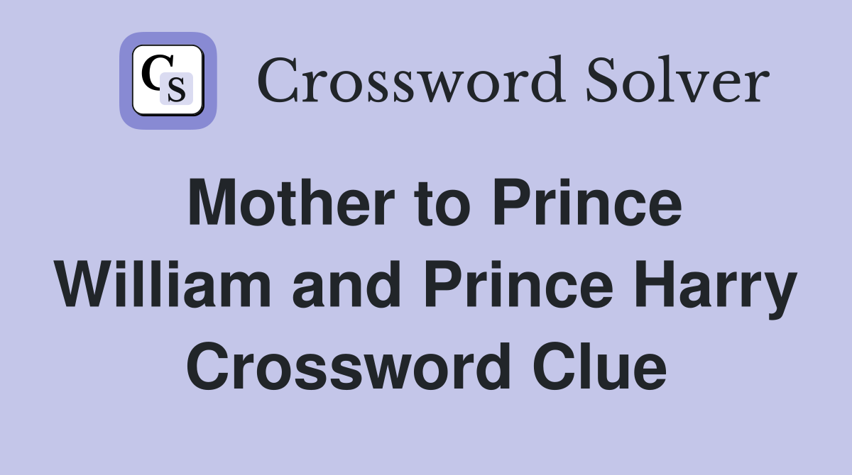 Mother to Prince William and Prince Harry Crossword Clue