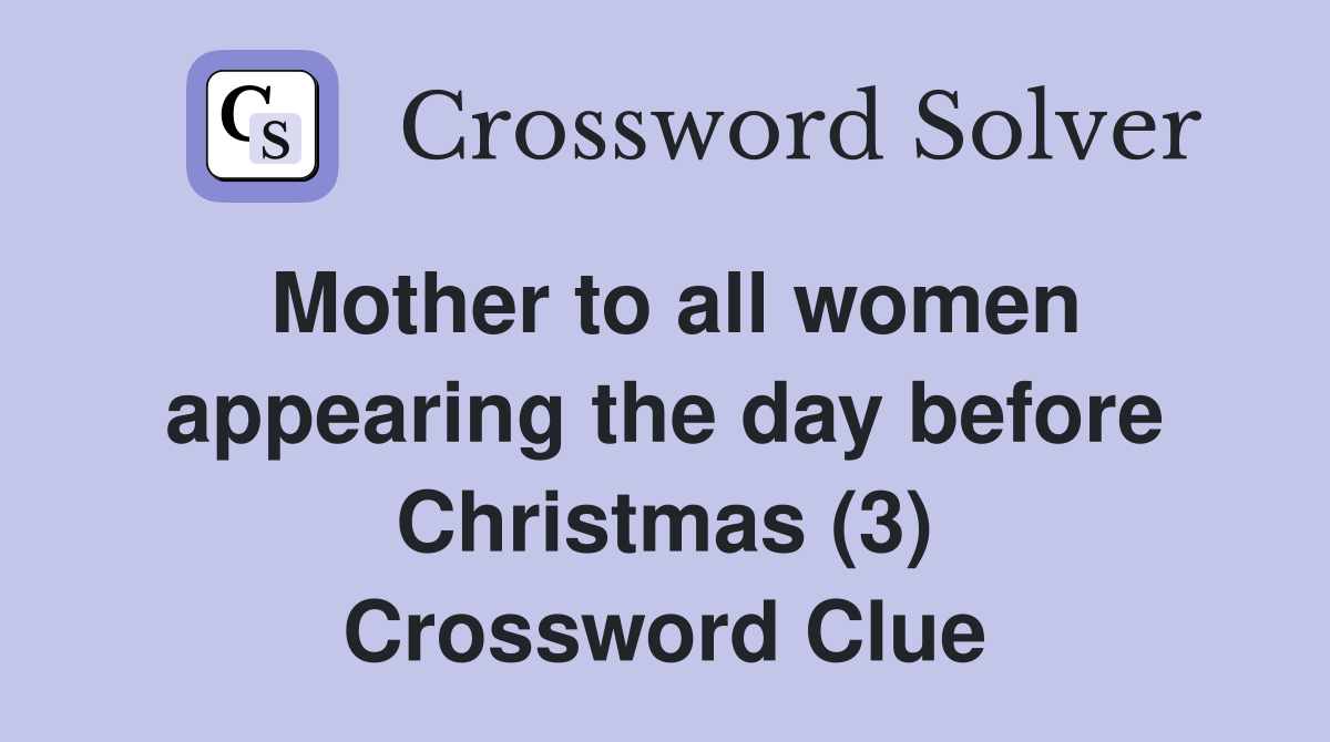 Mother to all women appearing the day before Christmas (3) Crossword Clue