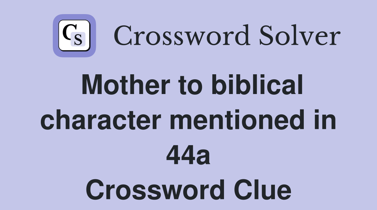 Mother to biblical character mentioned in 44a Crossword Clue