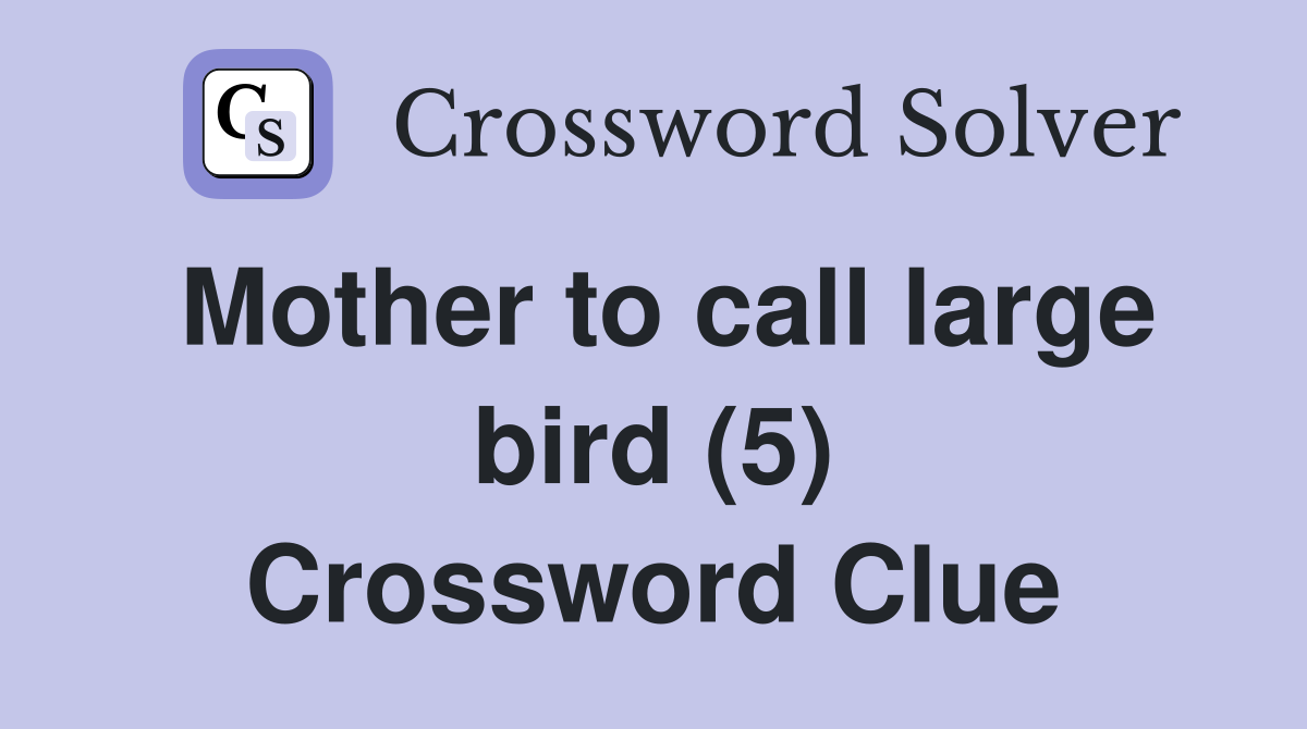 Mother to call large bird (5) Crossword Clue