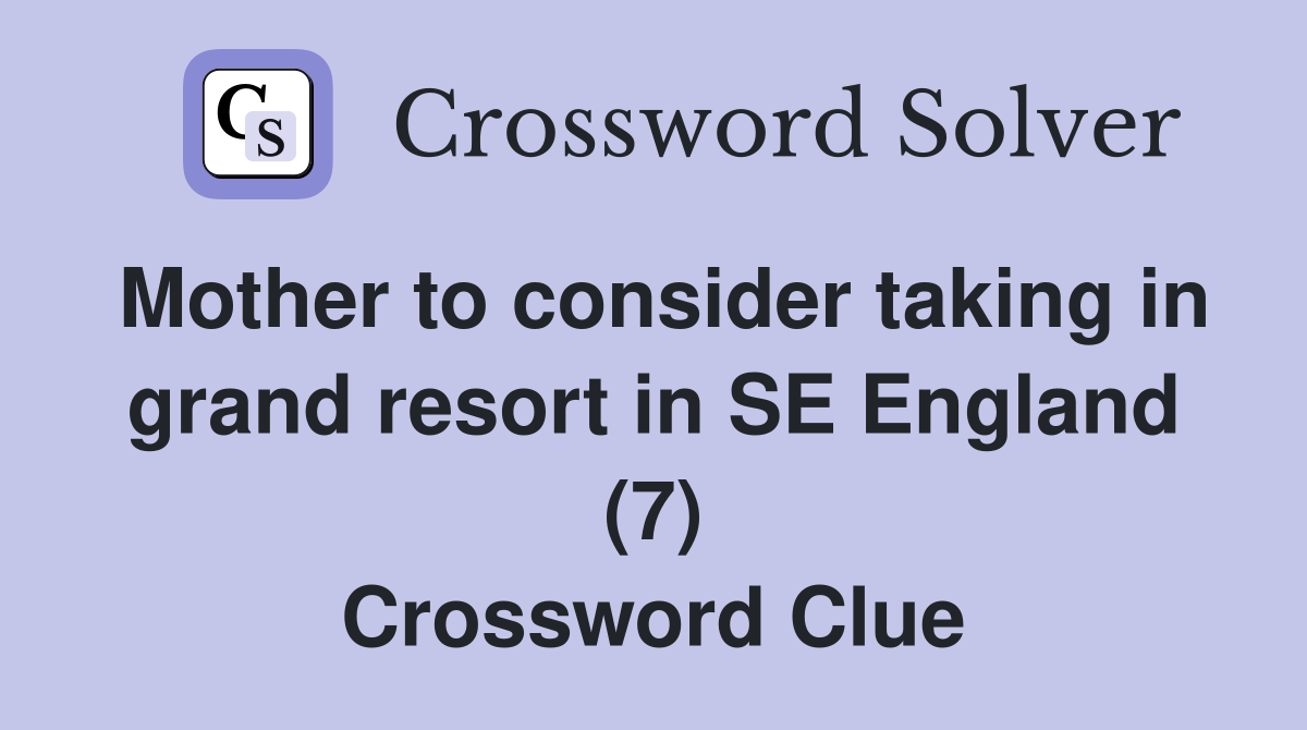 Mother to consider taking in grand resort in SE England (7) Crossword Clue