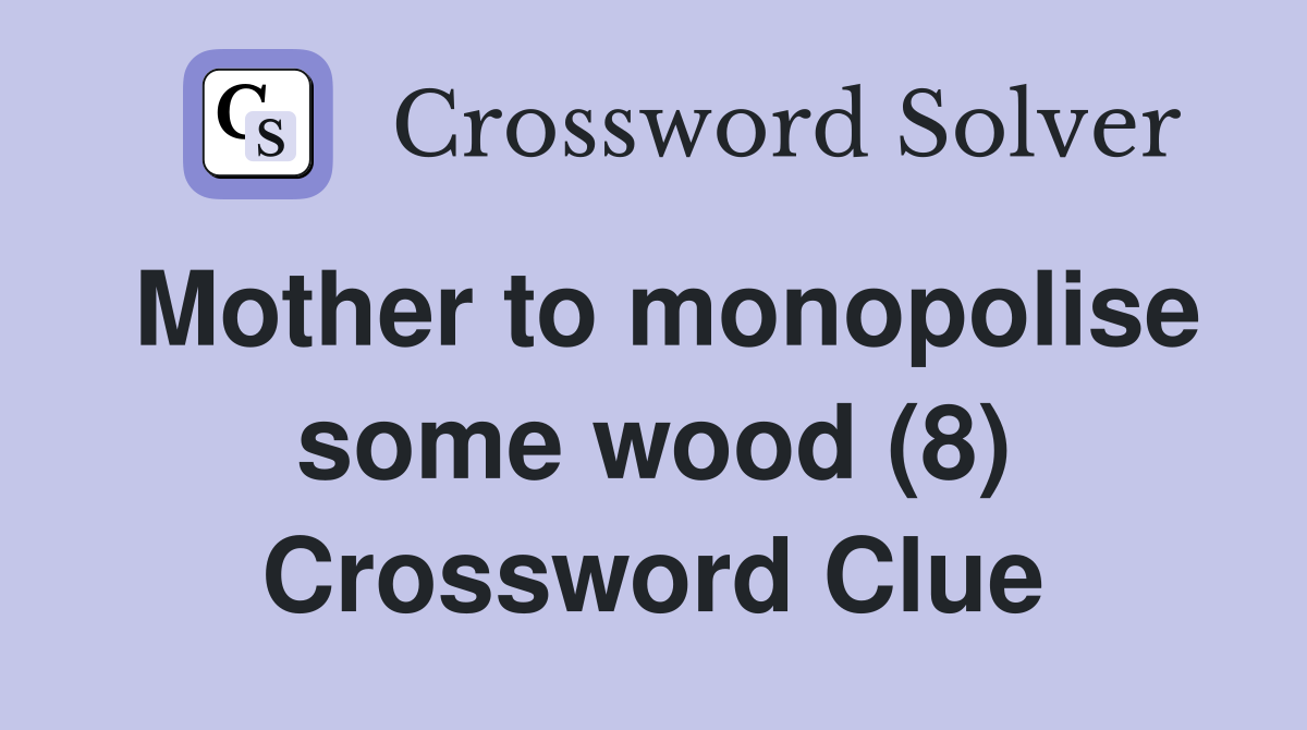 Mother to monopolise some wood (8) Crossword Clue