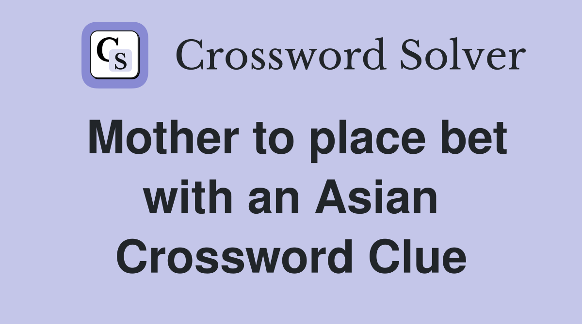 Mother to place bet with an Asian Crossword Clue