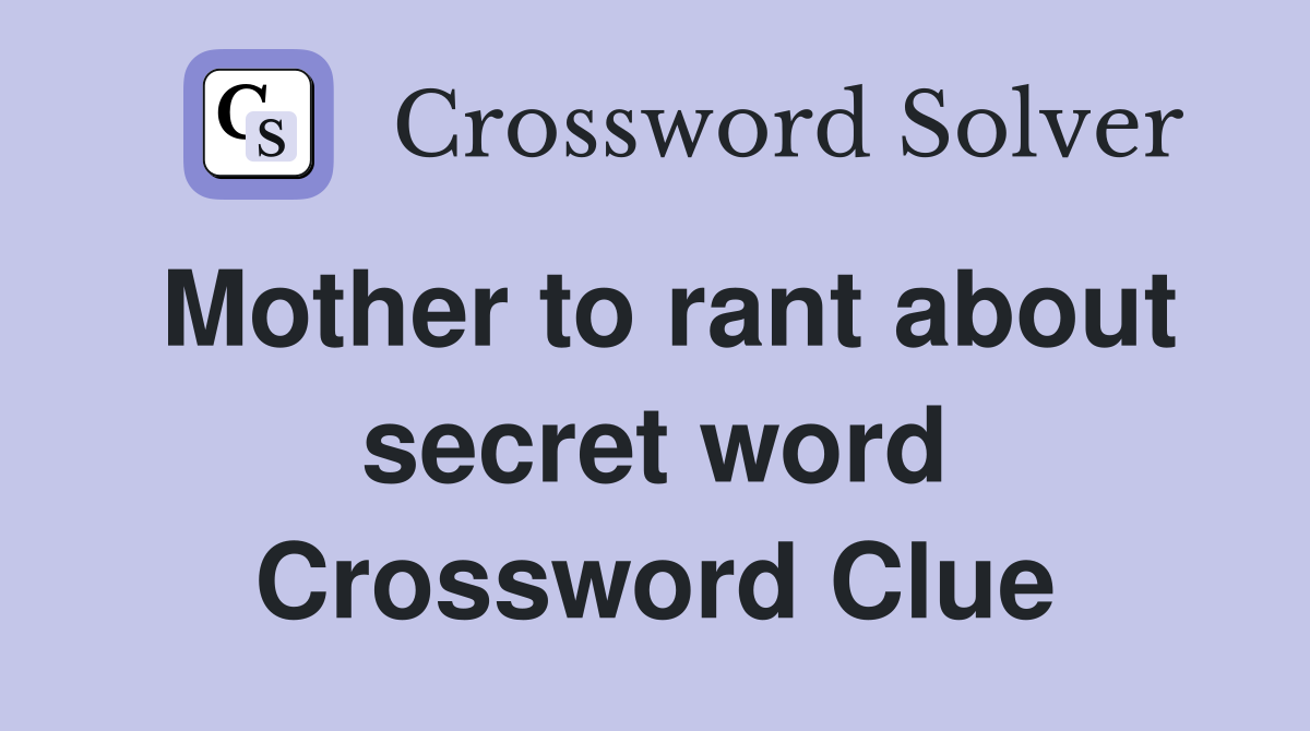 Mother to rant about secret word Crossword Clue