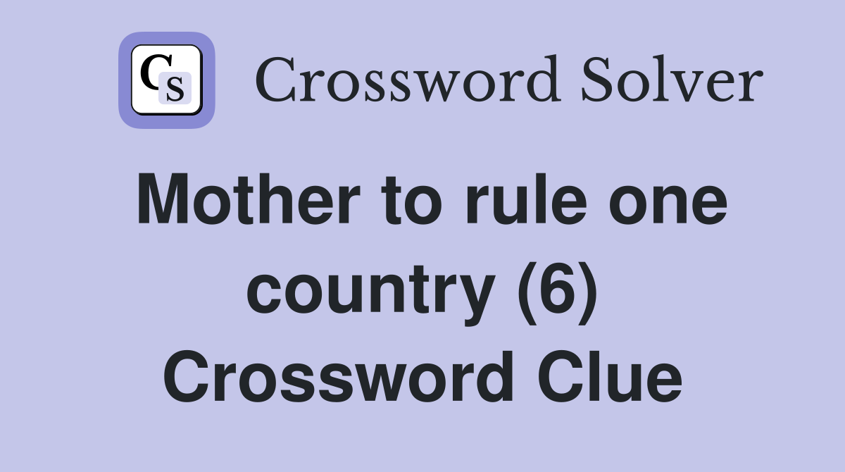 Mother to rule one country (6) Crossword Clue