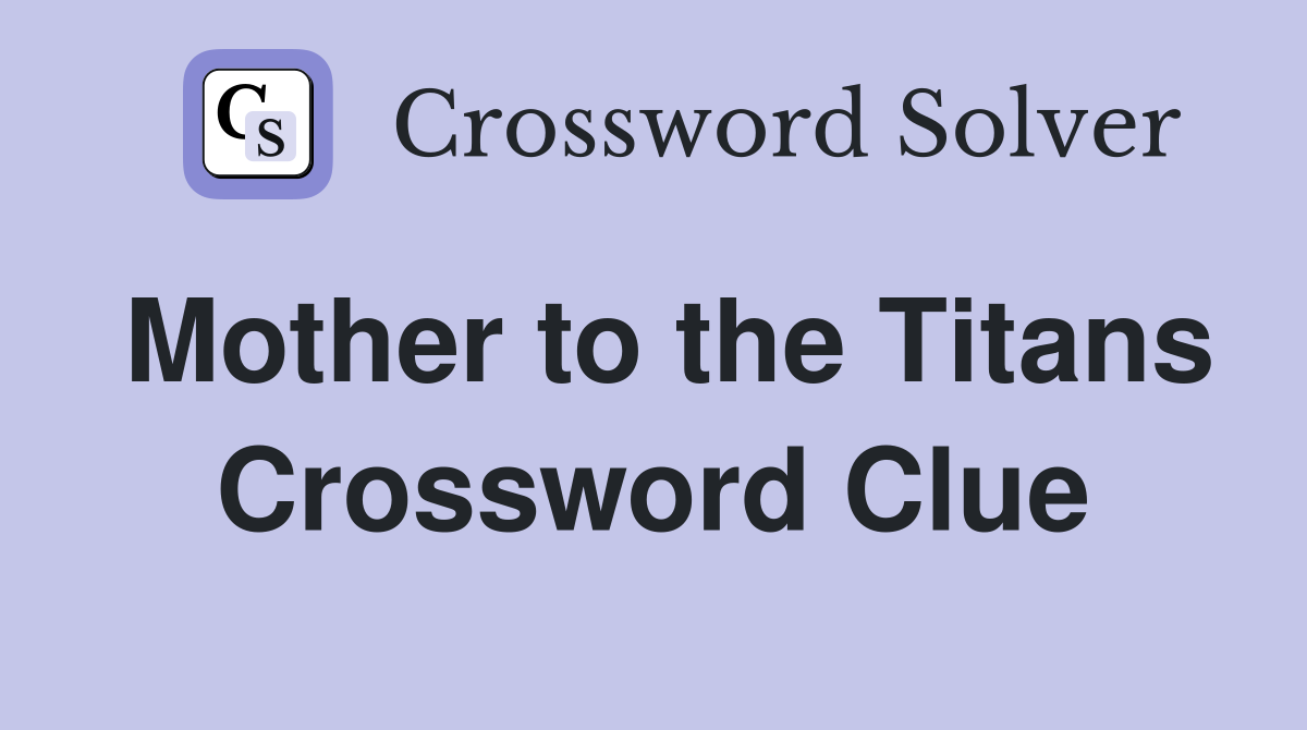 Mother to the Titans Crossword Clue
