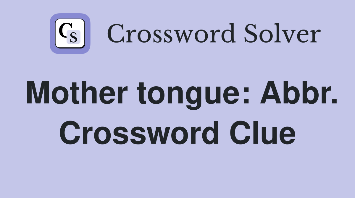 Mother tongue: Abbr. Crossword Clue