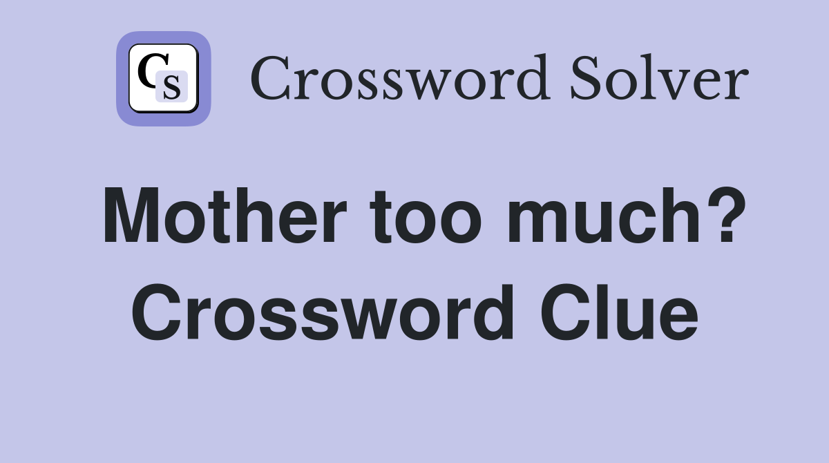 Mother too much? Crossword Clue