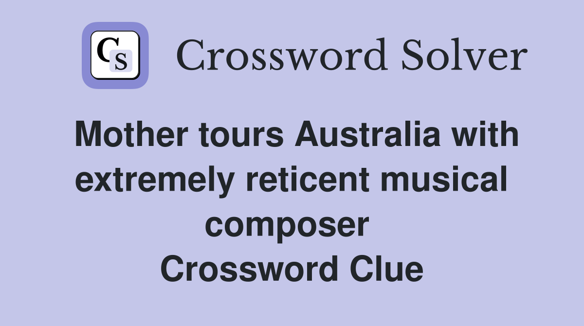 Mother tours Australia with extremely reticent musical composer  Crossword Clue