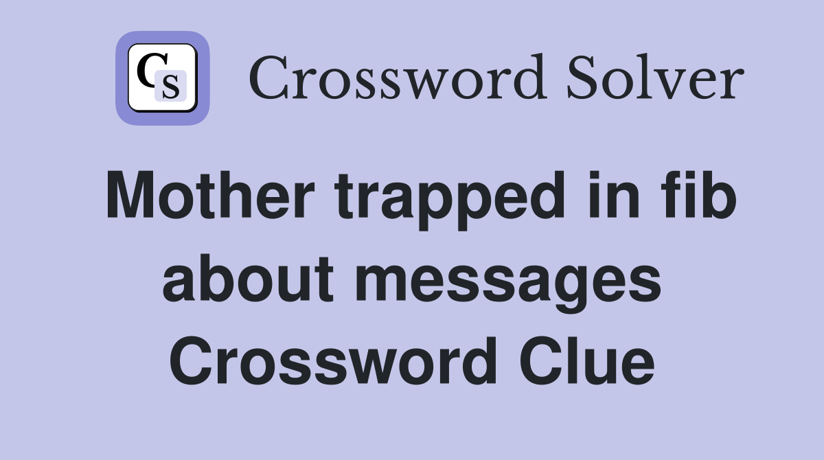 Mother trapped in fib about messages Crossword Clue