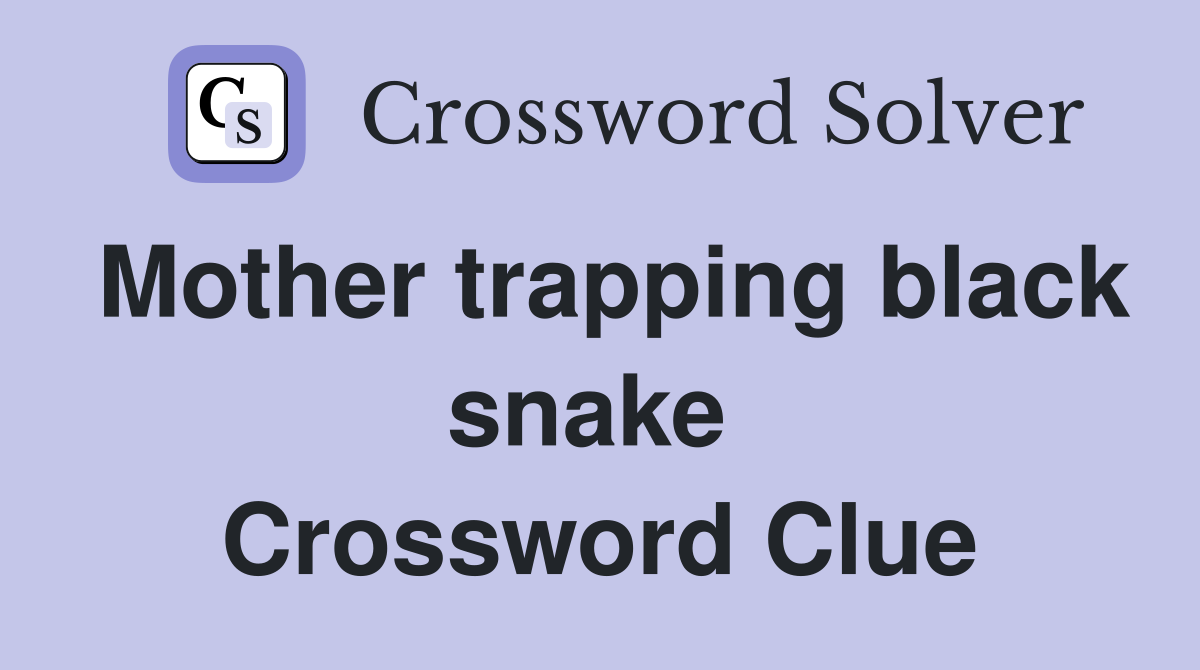 Mother trapping black snake  Crossword Clue