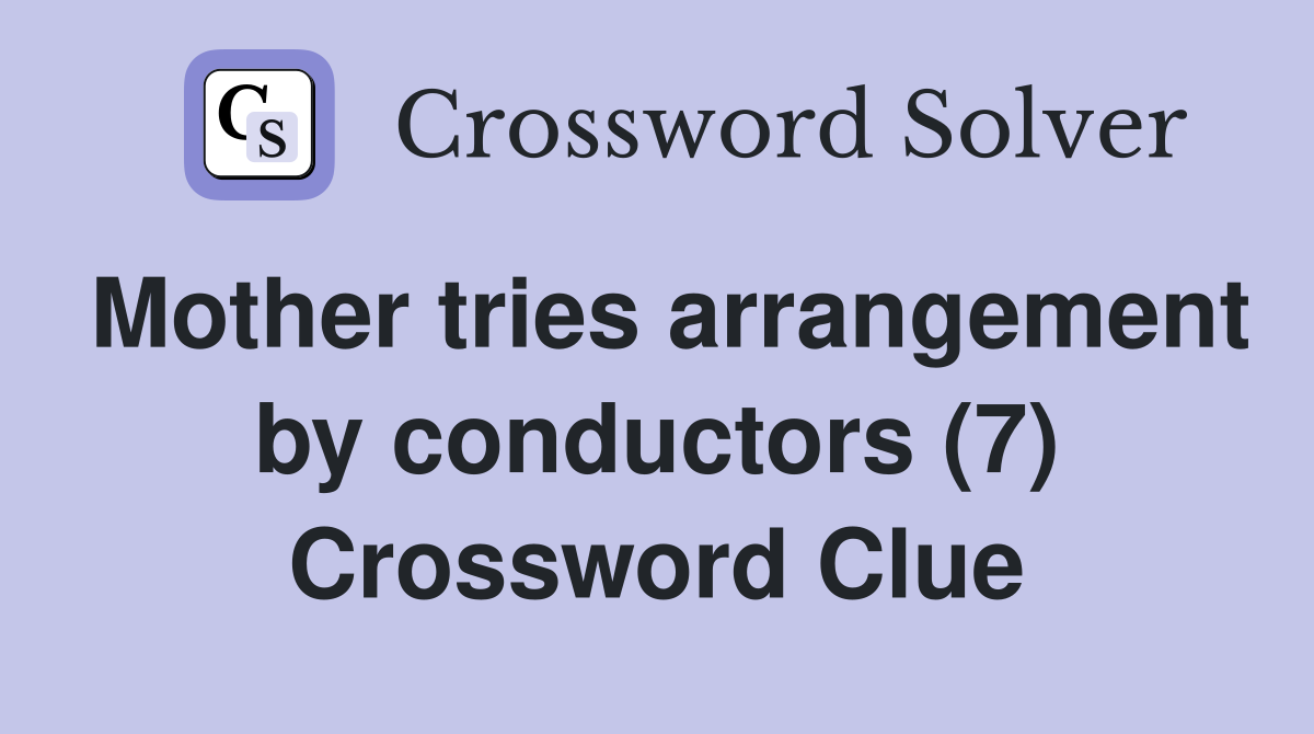 Mother tries arrangement by conductors (7) Crossword Clue