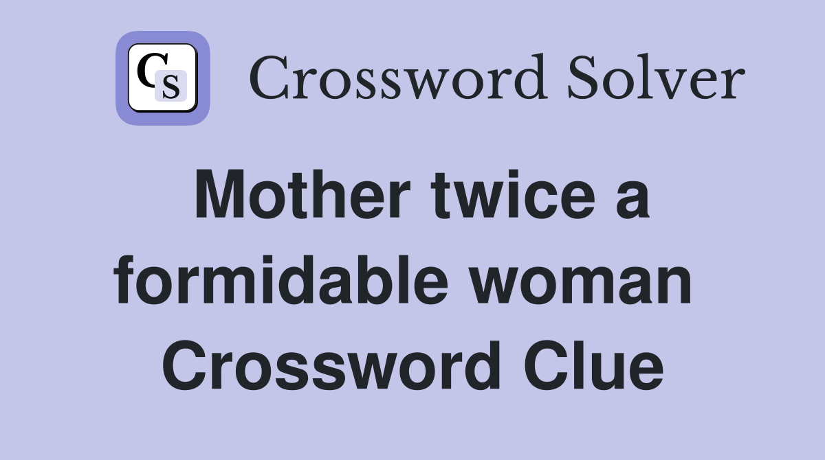 Mother twice a formidable woman  Crossword Clue