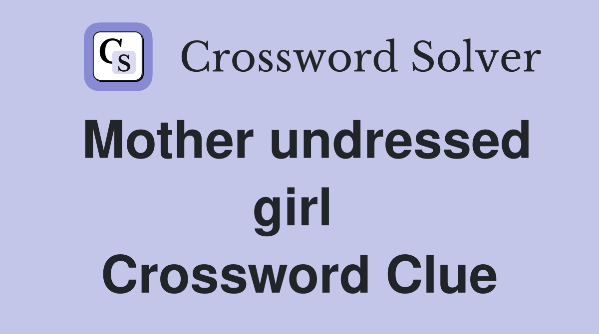 Mother undressed girl  Crossword Clue