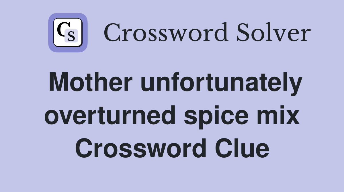 Mother unfortunately overturned spice mix Crossword Clue
