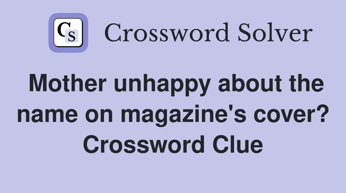 Mother unhappy about the name on magazine's cover? Crossword Clue