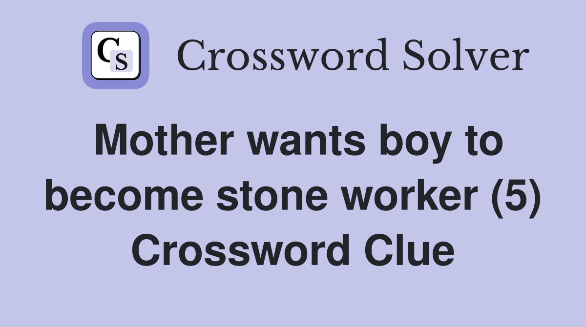 Mother wants boy to become stone worker (5) Crossword Clue