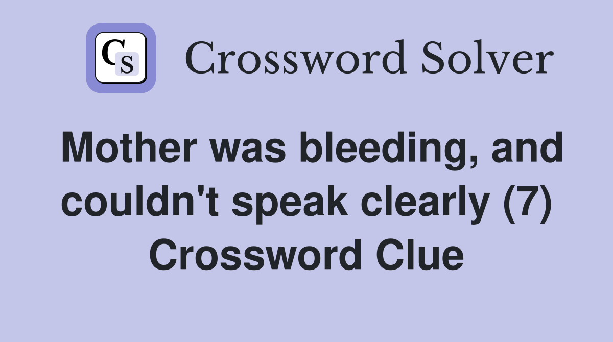 Mother was bleeding, and couldn't speak clearly (7) Crossword Clue
