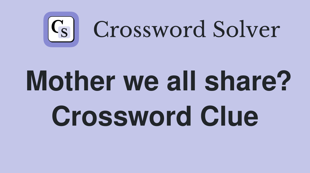 Mother we all share? Crossword Clue