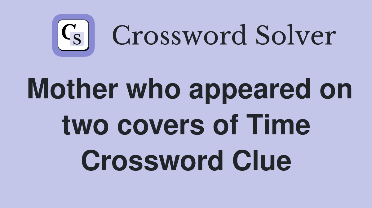 Mother who appeared on two covers of Time Crossword Clue