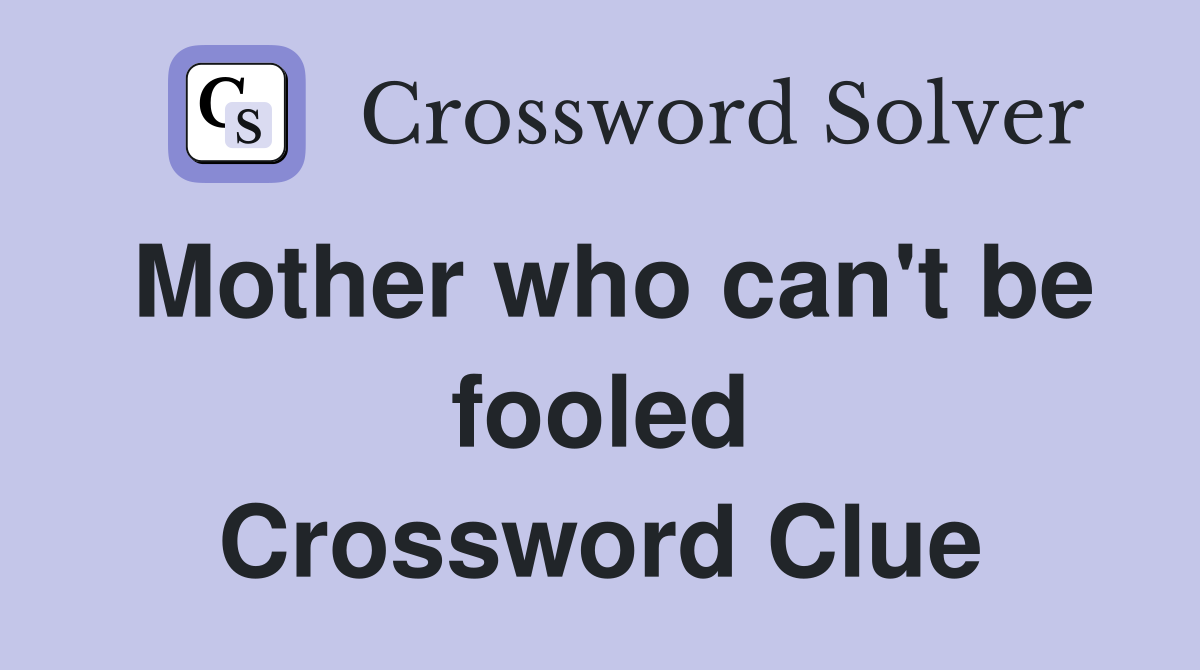 Mother who can't be fooled Crossword Clue