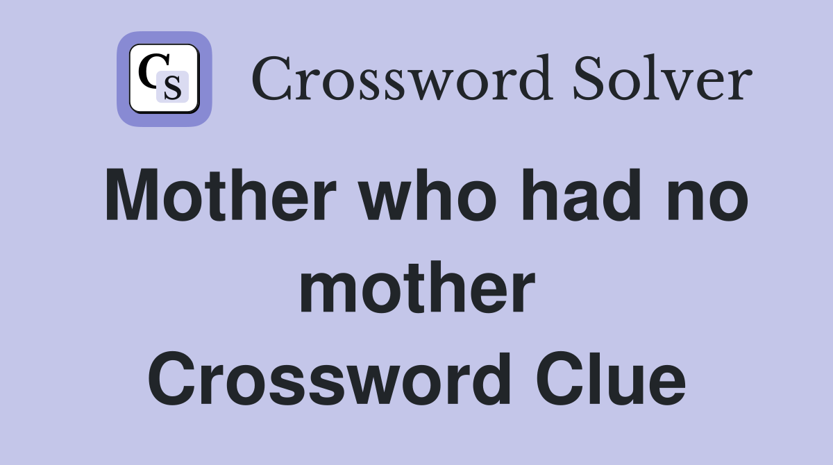 Mother who had no mother Crossword Clue