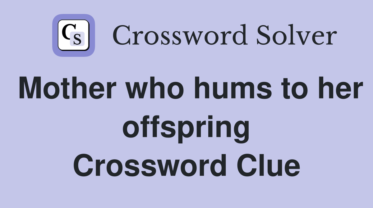 Mother who hums to her offspring Crossword Clue