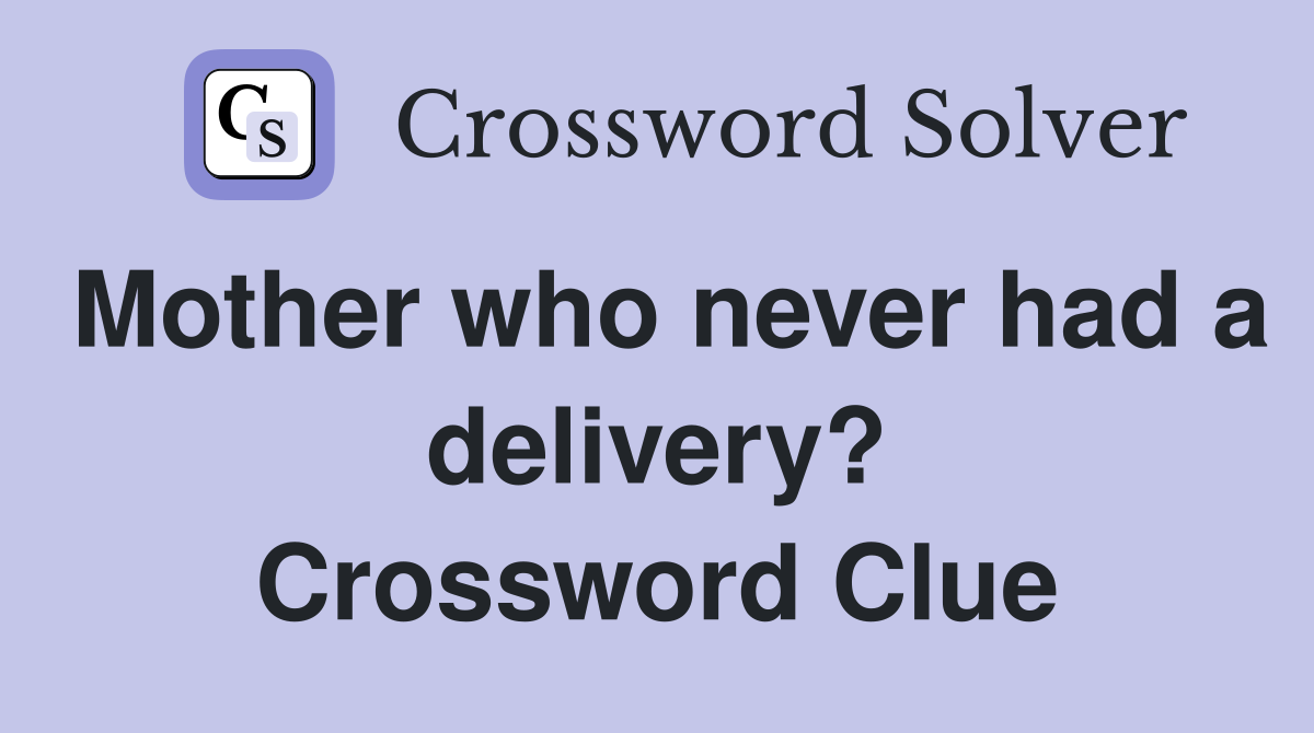 Mother who never had a delivery? Crossword Clue