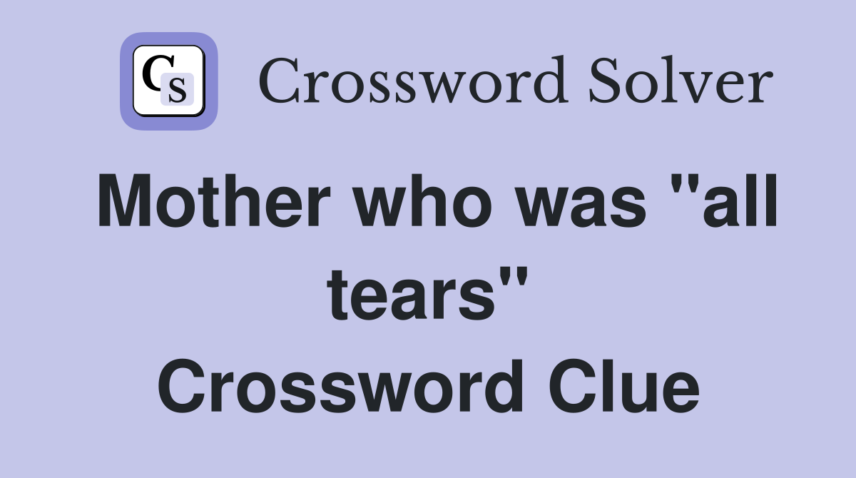 Mother who was "all tears" Crossword Clue