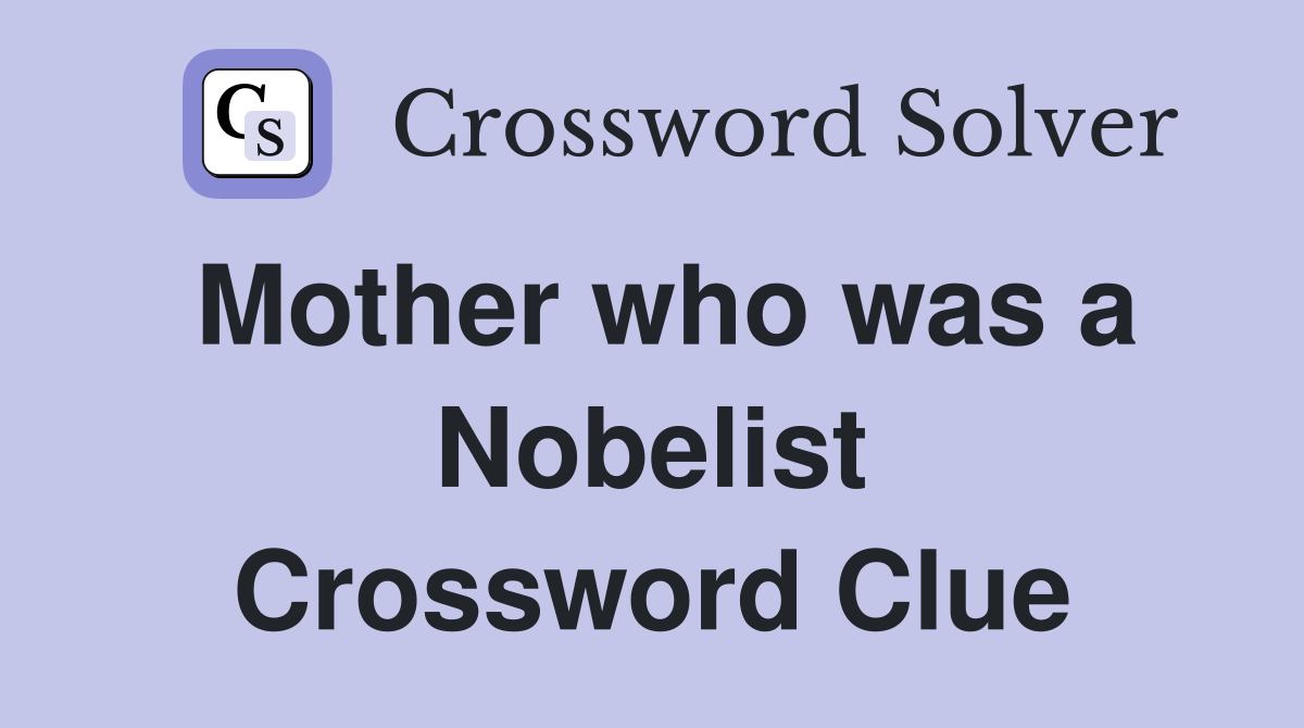 Mother who was a Nobelist Crossword Clue