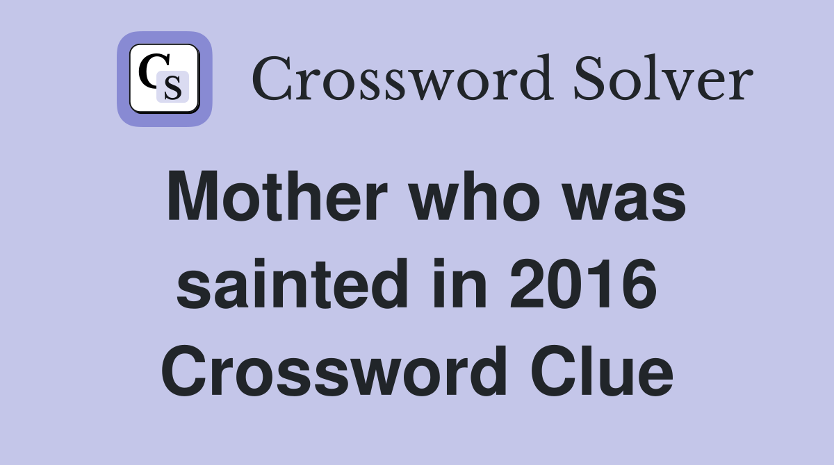 Mother who was sainted in 2016 Crossword Clue