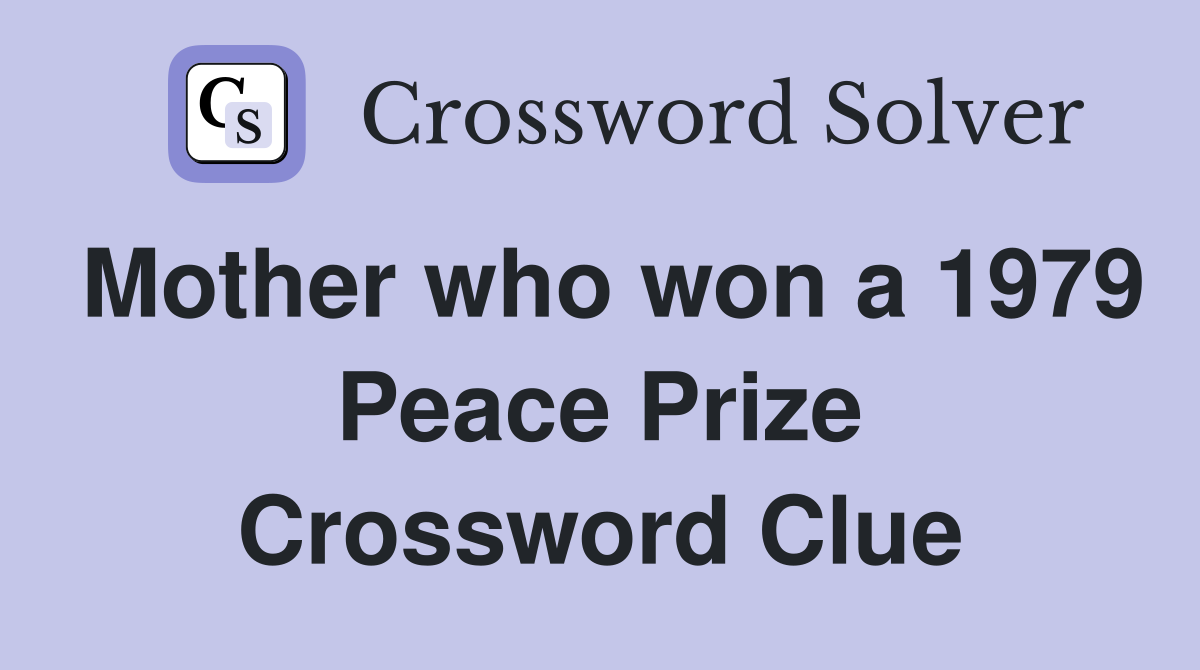 Mother who won a 1979 Peace Prize Crossword Clue